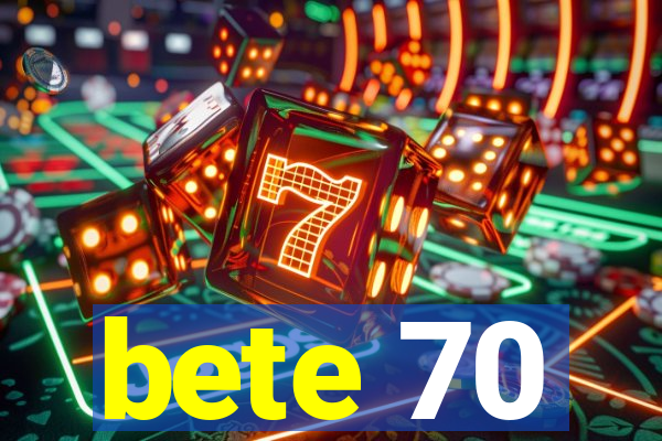 bete 70